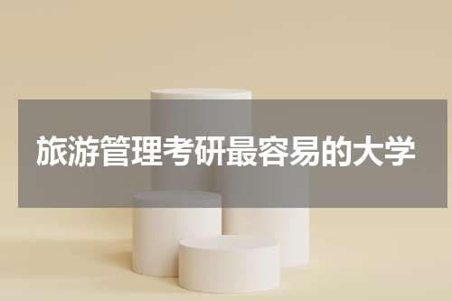 旅游管理考研最容易的大学