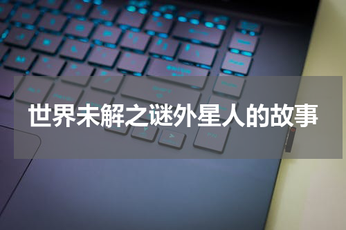 世界未解之谜外星人的故事