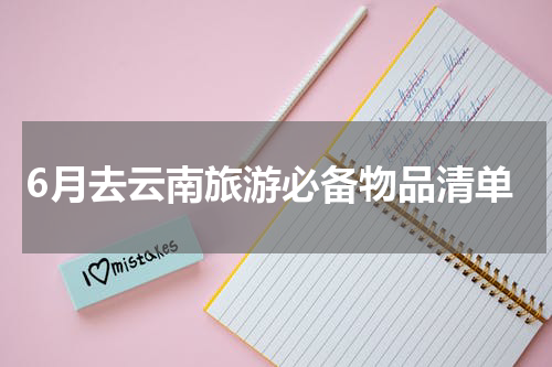 6月去云南旅游必备物品清单