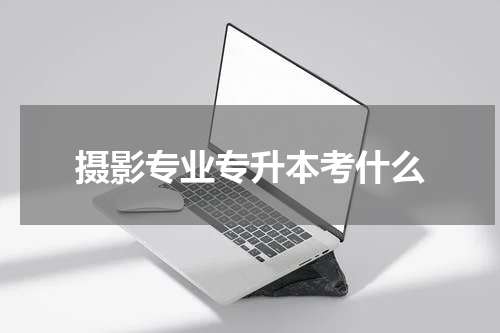 摄影专业专升本考什么