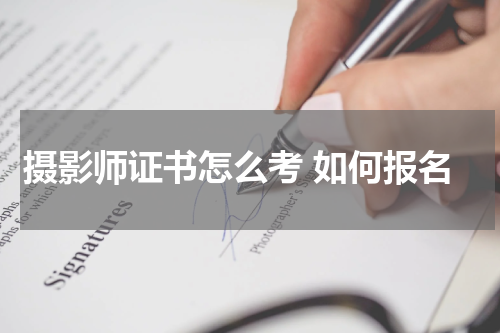 摄影师证书怎么考 如何报名