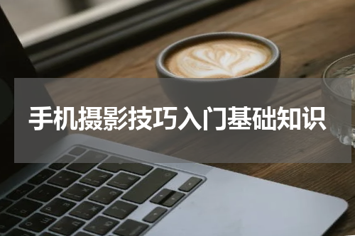 手机摄影技巧入门基础知识