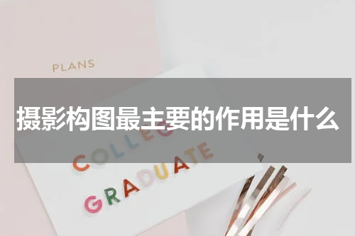 摄影构图最主要的作用是什么