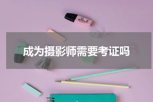 成为摄影师需要考证吗