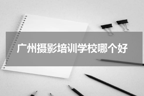 广州摄影培训学校哪个好