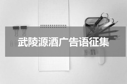 武陵源酒广告语征集