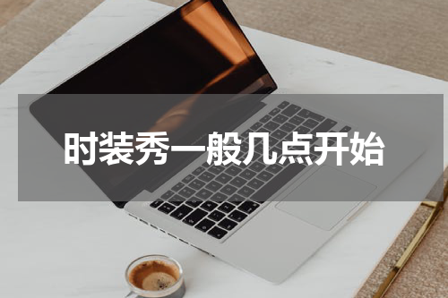 时装秀一般几点开始