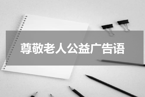 尊敬老人公益广告语