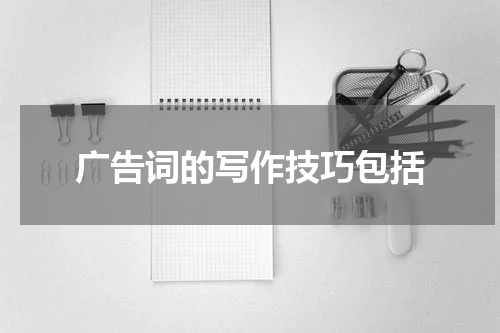 广告词的写作技巧包括