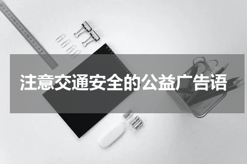 注意交通安全的公益广告语