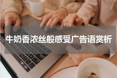 牛奶香浓丝般感受广告语赏析