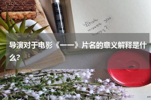 导演对于电影《一一》片名的意义解释是什么?