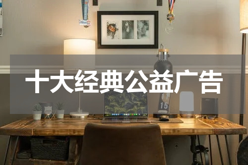 十大经典公益广告