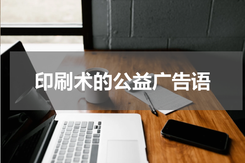 印刷术的公益广告语