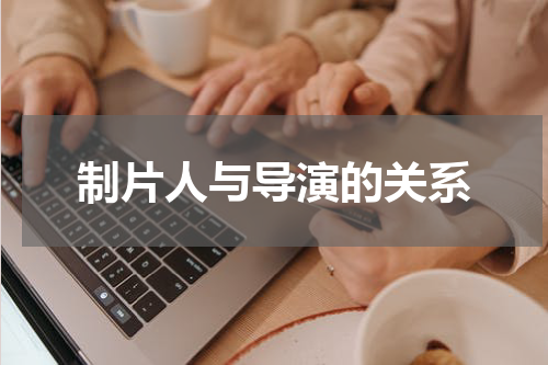 制片人与导演的关系