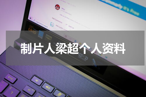 制片人梁超个人资料