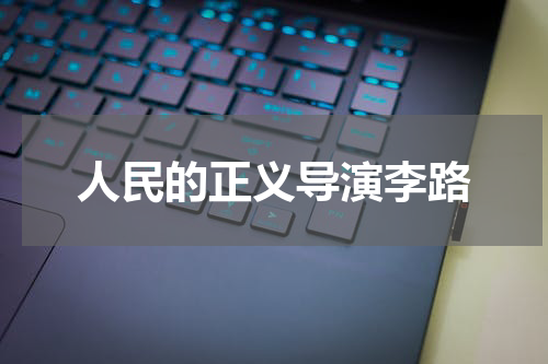 人民的正义导演李路