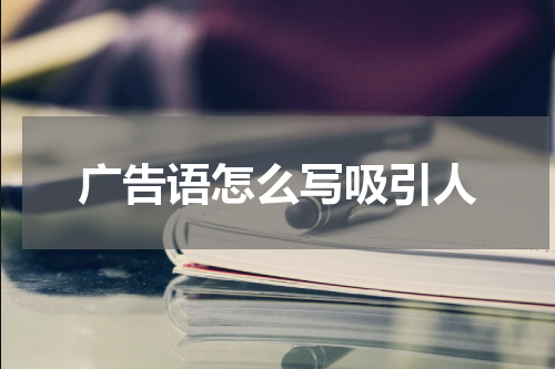 广告语怎么写吸引人