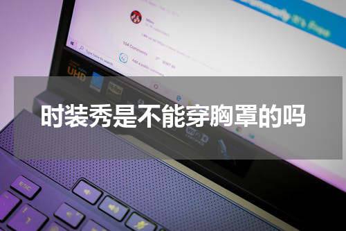 时装秀是不能穿胸罩的吗