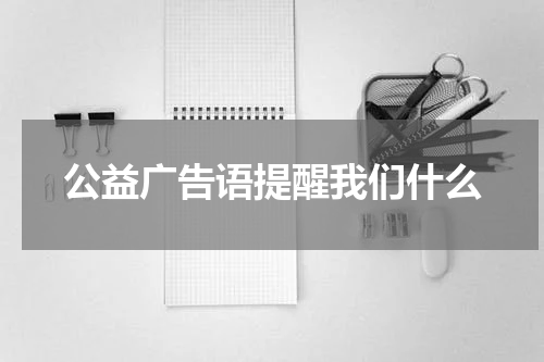 公益广告语提醒我们什么