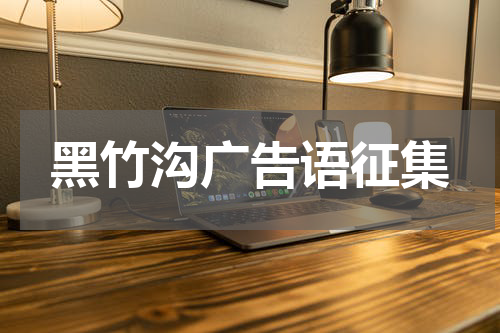 黑竹沟广告语征集