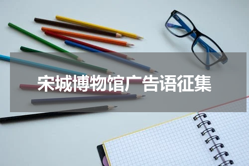 宋城博物馆广告语征集