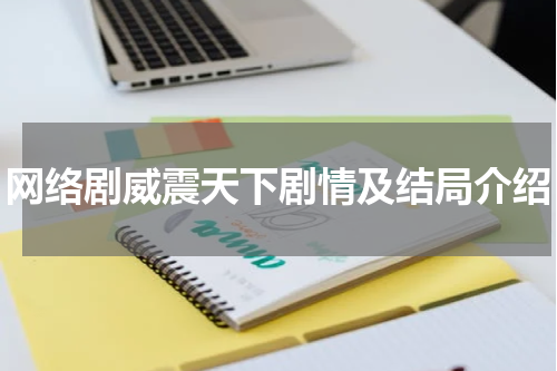 网络剧威震天下剧情及结局介绍