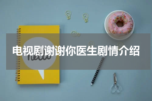 电视剧谢谢你医生剧情介绍