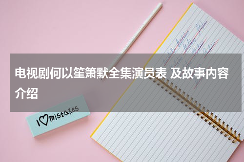 电视剧何以笙箫默全集演员表 及故事内容介绍