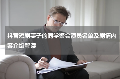 抖音短剧妻子的同学聚会演员名单及剧情内容介绍解读