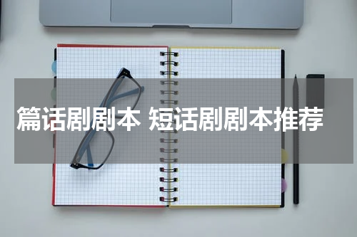篇话剧剧本 短话剧剧本推荐