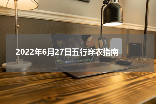 2022年6月27日五行穿衣指南