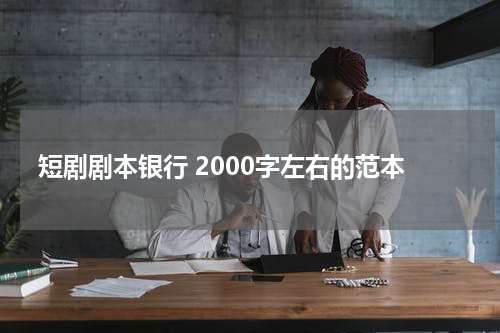 短剧剧本银行 2000字左右的范本