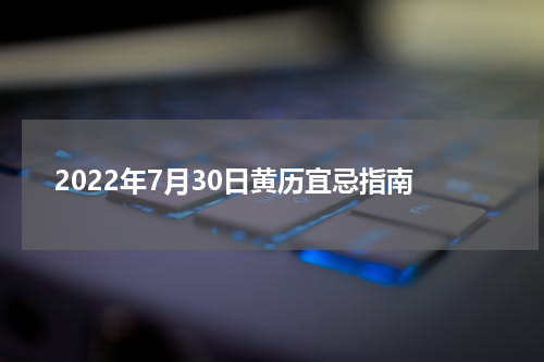 2022年7月30日黄历宜忌指南