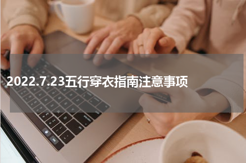 2022.7.23五行穿衣指南注意事项