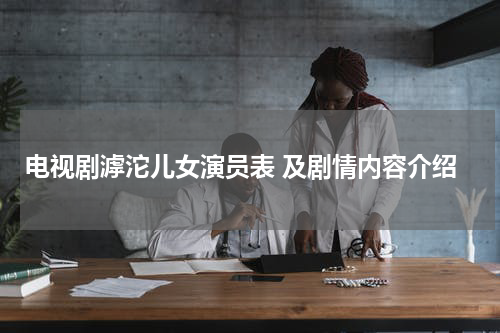 电视剧滹沱儿女演员表 及剧情内容介绍