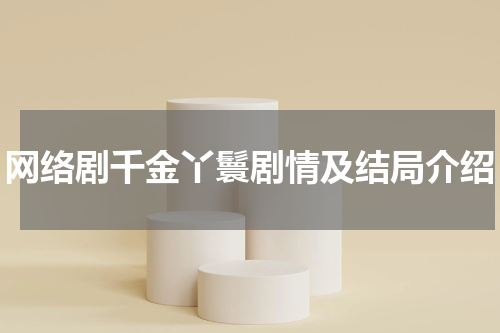 网络剧千金丫鬟剧情及结局介绍