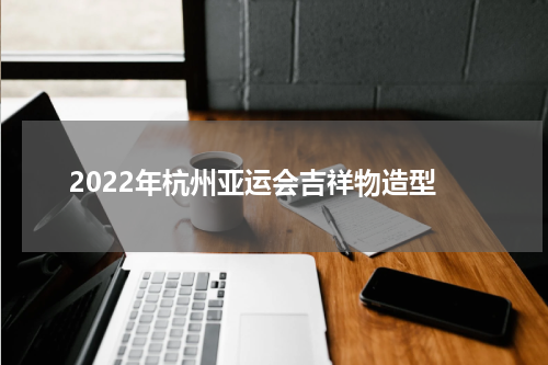 2022年杭州亚运会吉祥物造型