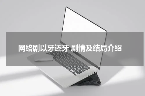 网络剧以牙还牙 剧情及结局介绍