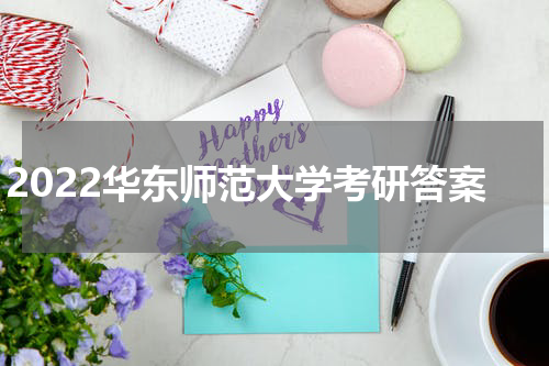 2022华东师范大学考研答案