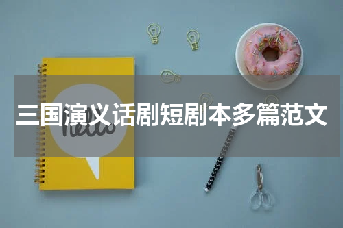 三国演义话剧短剧本多篇范文