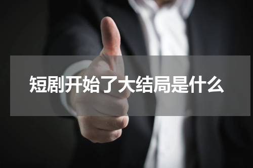 短剧开始了大结局是什么