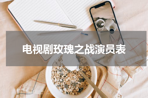 电视剧玫瑰之战演员表
