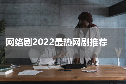 网络剧2022最热网剧推荐
