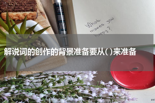 解说词的创作的背景准备要从( )来准备