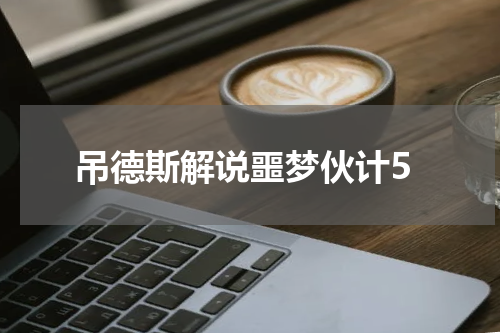 吊德斯解说噩梦伙计5