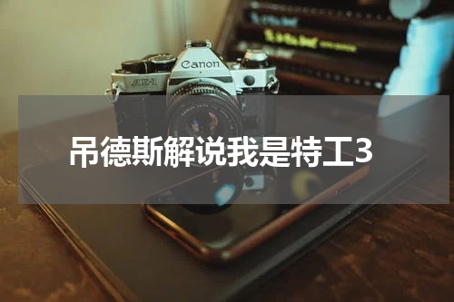 吊德斯解说我是特工3