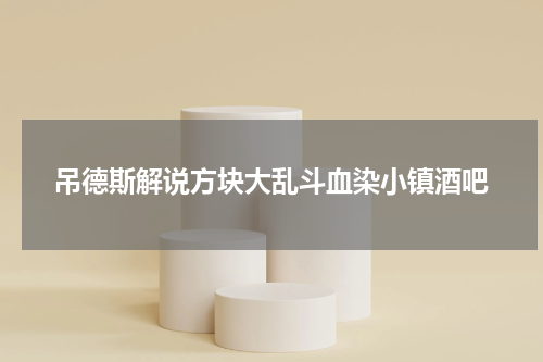 吊德斯解说方块大乱斗血染小镇酒吧