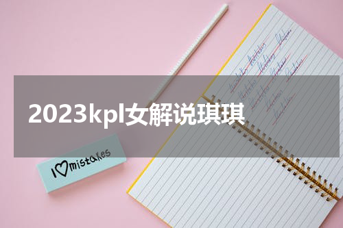 2023kpl女解说琪琪