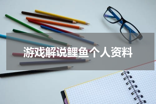 游戏解说鲤鱼个人资料